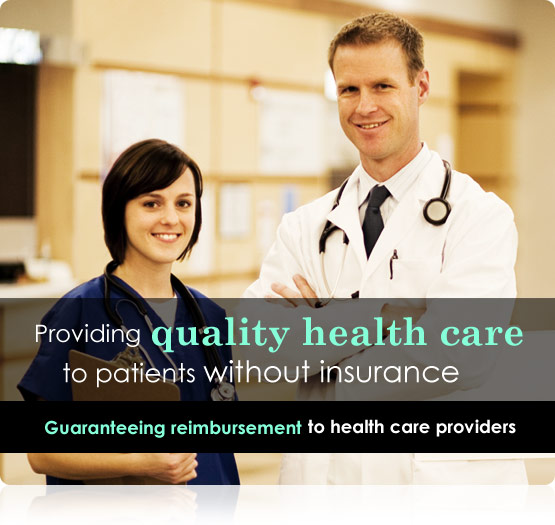 Providing quality medical treatments to patients without insurance. Guaranteeing reinbursement to health care providers.