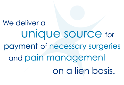 We deliver a unique source for payment of necessary surgeries and pain management on a lien basis